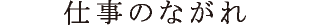 仕事のながれ